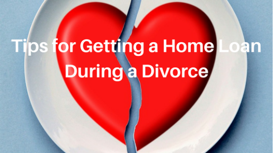 Tips for Getting a Home Loan During a Divorce